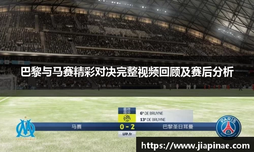 巴黎与马赛精彩对决完整视频回顾及赛后分析